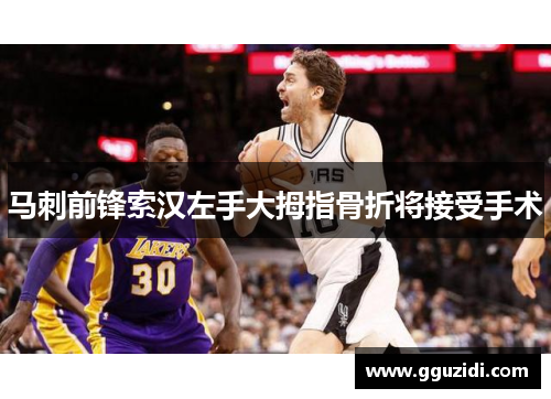 马刺前锋索汉左手大拇指骨折将接受手术