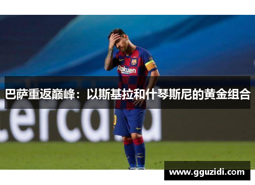 巴萨重返巅峰：以斯基拉和什琴斯尼的黄金组合